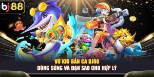 Vũ Khí Bắn Cá BJ88 – Cách Chọn Súng Và Đạn Tối Ưu Cho Ngư Thủ