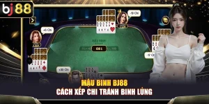Mậu Binh BJ88 – Cách Xếp Chi Tránh Binh Lủng