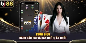 Phỏm BJ88 – Cách Câu Bài Và Hạn Chế Bị Ăn Chốt Cho Game Thủ