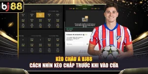 Kèo Châu Á BJ88 – Cách Nhìn Kèo Chấp Trước Khi Vào Cửa