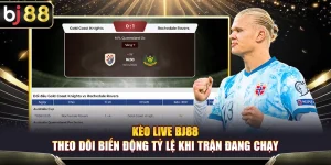 Kèo Live BJ88 – Theo Dõi Biến Động Tỷ Lệ Khi Trận Đang Chạy