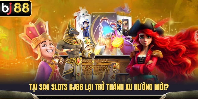 Slots BJ88 1 Điều gì giúp slots BJ88 nổi bật trong thị trường giải trí trực tuyến?