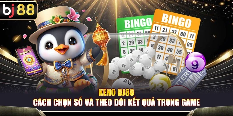 BJ88 – Keno BJ88 – Cách Chọn Số Và Theo Dõi Kết Quả Trong Game